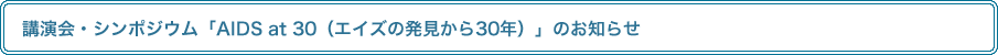 講演会・シンポジウム「AIDS at 30（エイズの発見から30年）」のお知らせ